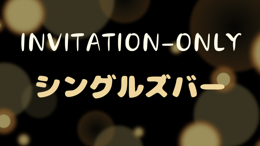 4.20（Sat）～Invitation-only～シングルズバー